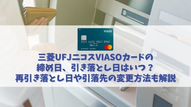 VIASOカードの締め日と引き落とし日は？再引き落としのタイミングも合わせて解説！