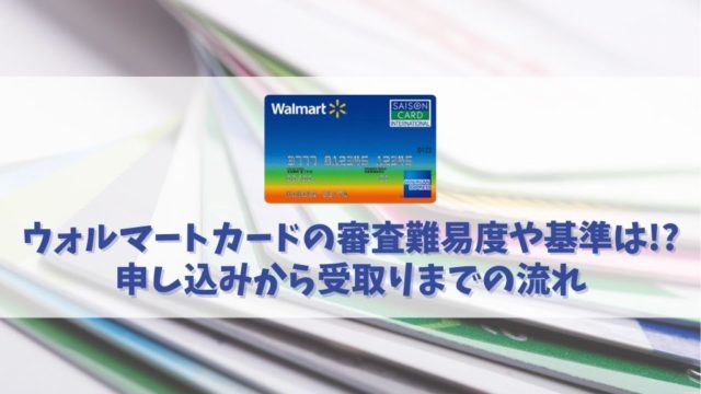 ウォルマートカードの審査に通過する方法｜審査難易度は厳しい？