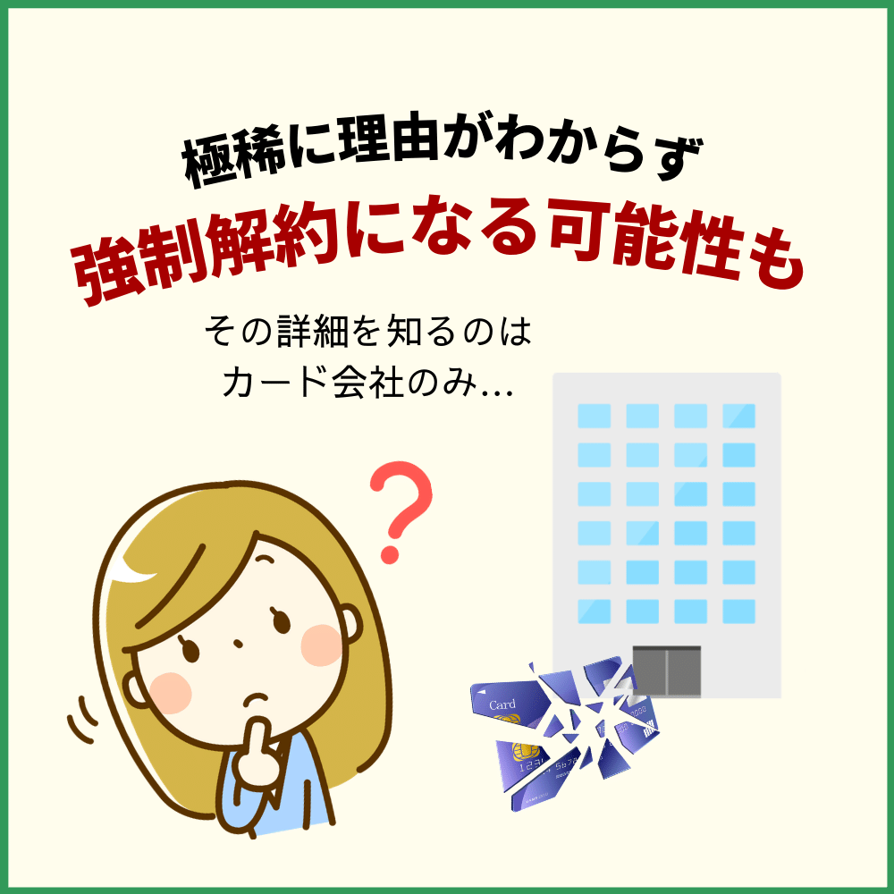 極稀に理由がわからずクレジットカードの強制解約になる可能性も・・・