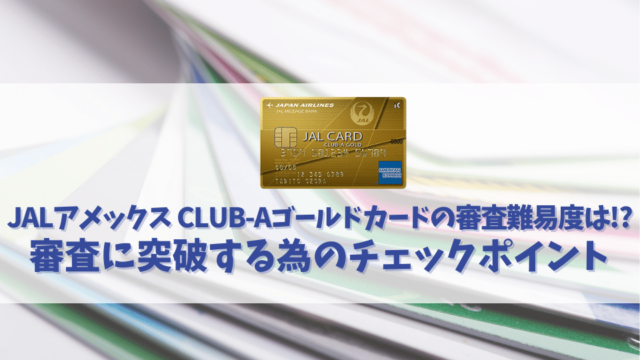 JALアメックス CLUB-Aゴールドカードの審査は甘い？審査時間や通過する為のチェックポイントを解説