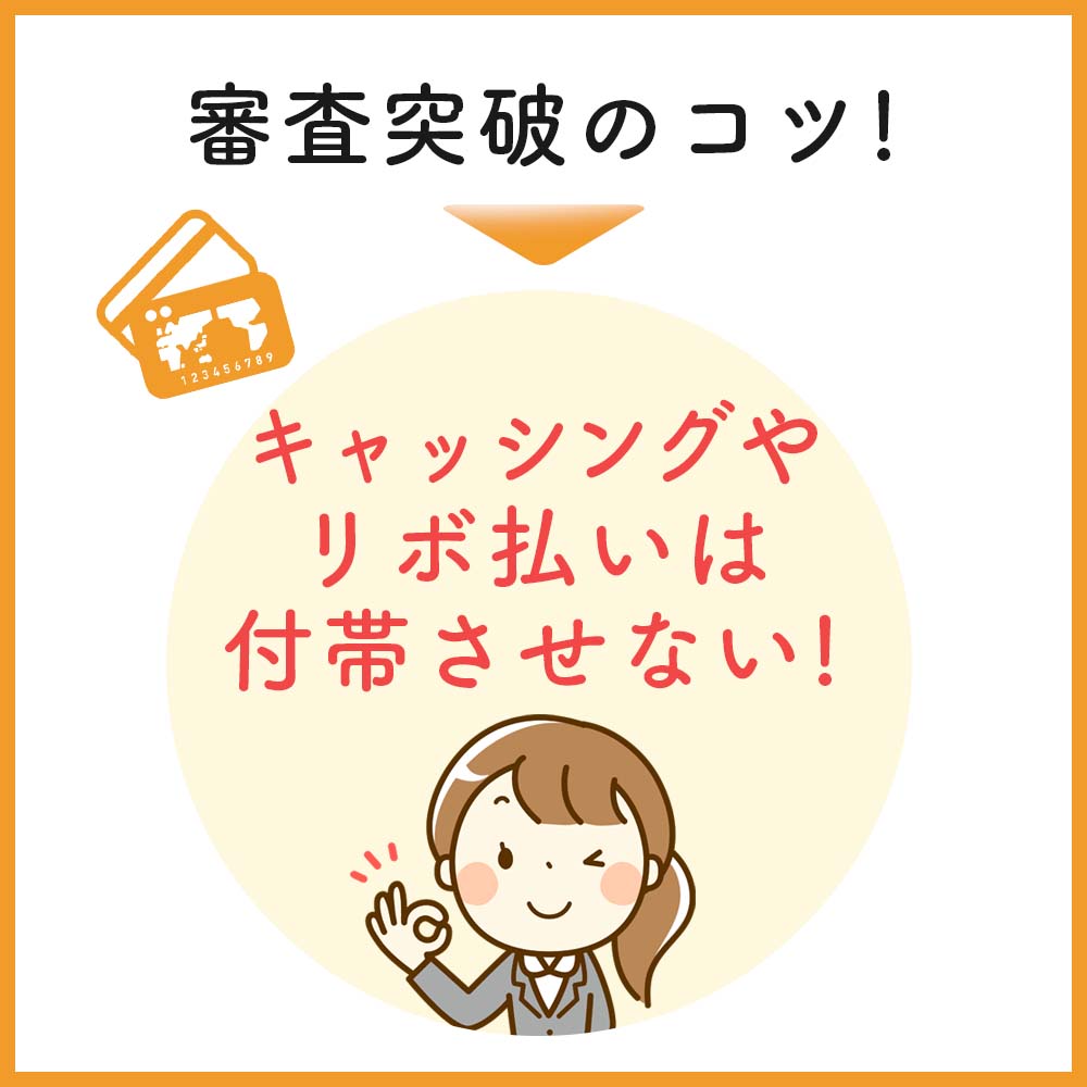 審査に通過する確率を上げる為にキャッシングやリボ払いは付帯させないこと