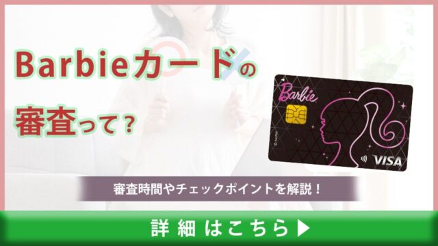 Barbieカードの審査難易度は甘い？厳しい？審査通過までの時間やチェックポイントを解説！