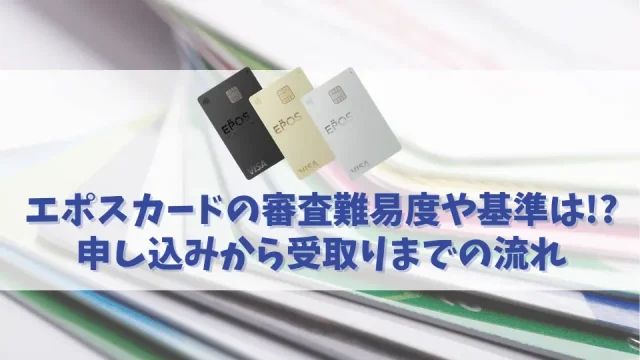 エポスカードの審査に通る方法を解説！審査の厳しさやかかる期間も合わせて紹介！