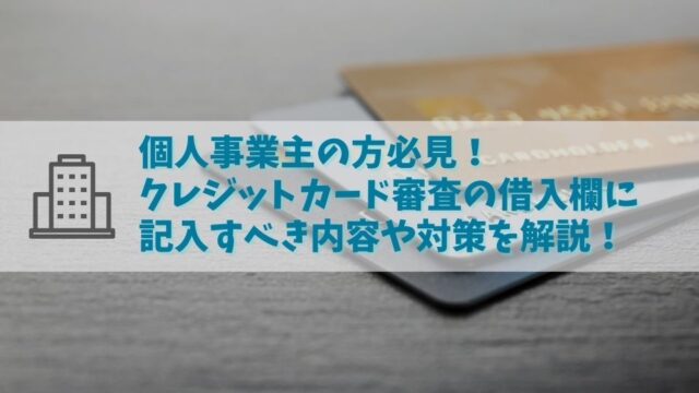 個人事業主がクレジットカードの審査時に借入欄の入力はどこまで必要？