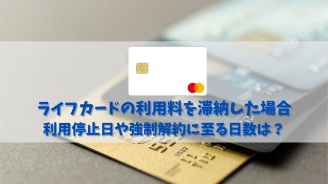 ライフカードの利用料金を滞納した場合の利用停止日や強制解約に至る日数とは？