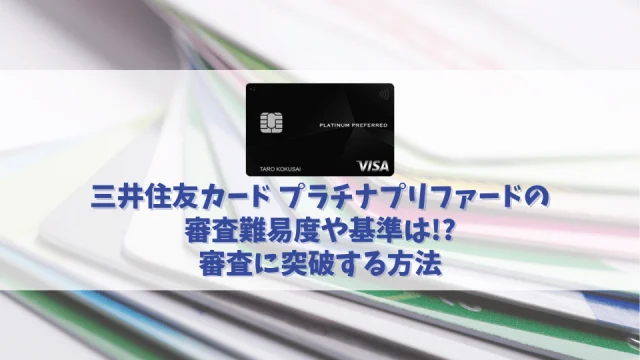 三井住友カード プラチナプリファードの審査基準や難易度とは？審査に通過するチェックポイント