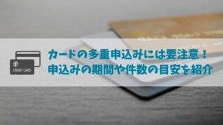 クレジットカードの多重申込みとは？申込時に気をつけたい期間や件数を解説！