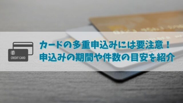 クレジットカードの多重申込みとは？申込時に気をつけたい期間や件数を解説！